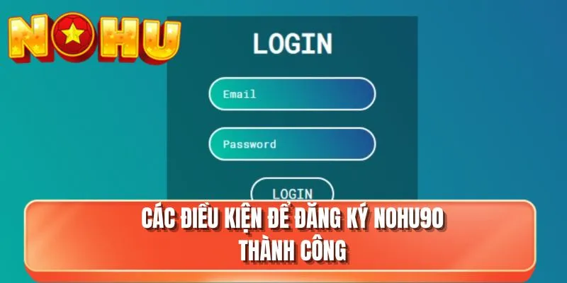 Các điều kiện để đăng ký NOHU90 thành công